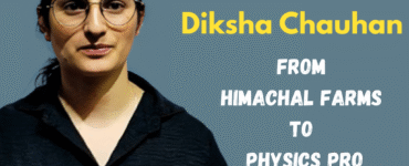From Himachal Farms to Physics Pro – Meet Diksha Chauhan